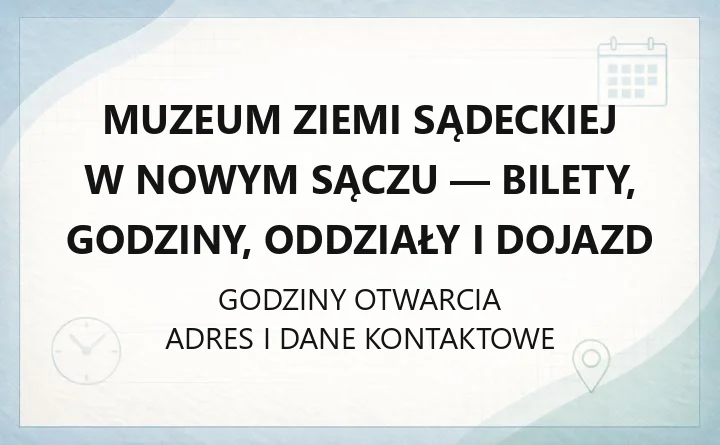 Muzeum Ziemi Sądeckiej w Nowym Sączu - bilety, godziny, oddziały i dojazd