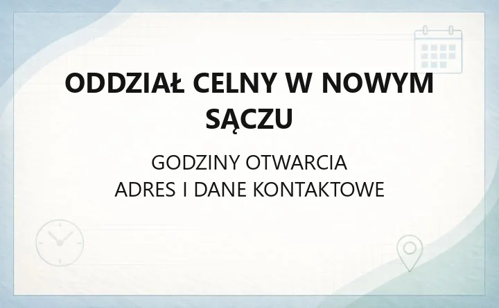Oddział Celny w Nowym Sączu - kontakt, godziny i zakres działań