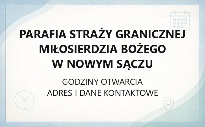 Parafia Straży Granicznej Miłosierdzia Bożego w Nowym Sączu - kontakt i historia