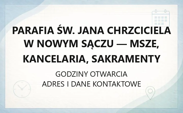 Parafia św. Jana Chrzciciela w Nowym Sączu - msze, kancelaria, sakramenty