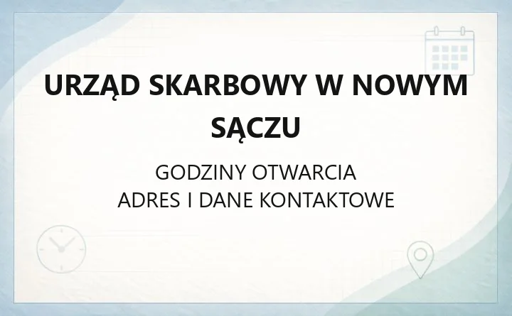 Urząd Skarbowy w Nowym Sączu - kontakt, godziny, e-usługi i zasięg terytorialny