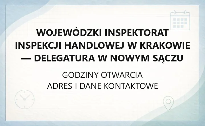 Wojewódzki Inspektorat Inspekcji Handlowej w Krakowie - Delegatura w Nowym Sączu - kontakt, godziny, zgłoszenia